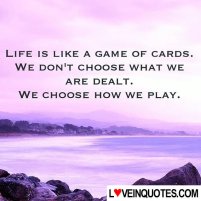 LIFE-IS-LIKE-A-GAME-OF-CARDS--WE-DONT-CHOOSE-WHAT-WE-ARE-DE