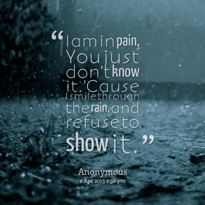 i-am-in-pain-you-just-dont-know-it-cause-i-smile-through-the-rain-and-refuse-to-show-it.
