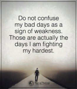 do not confuse bad days as weakness
